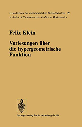 Vorlesung über die hypergeometrische Funktion: Gehalten an der Universität Göttingen im Wintersemester 1893/94 (Grundlehren der mathematischen Wissenschaften, Bd.39) von Springer