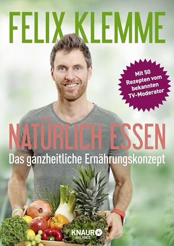 Natürlich essen: Das ganzheitliche Ernährungskonzept von Knaur Balance