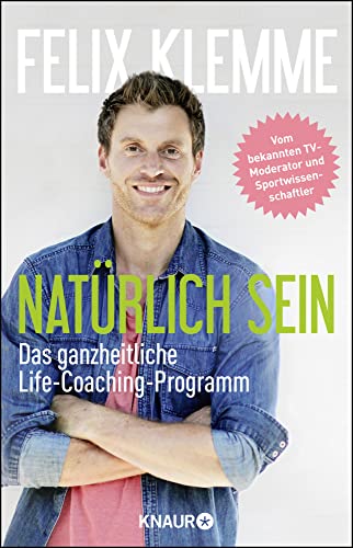 Natürlich sein: Das ganzheitliche Life-Coaching-Programm