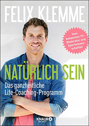 Natürlich sein: Das ganzheitliche Life-Coaching-Programm
