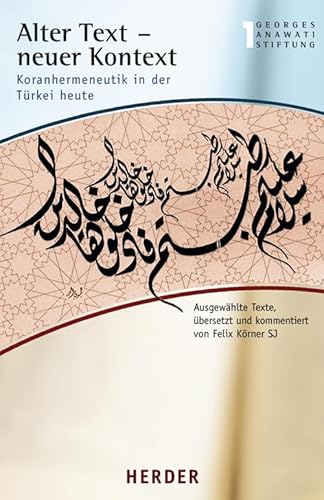 Alter Text - neuer Kontext: Koranhermeneutik in der Türkei heute (Veröffentlichungen der Georges-Anawati-Stiftung - Buchreihe: Buchreihe) von Herder