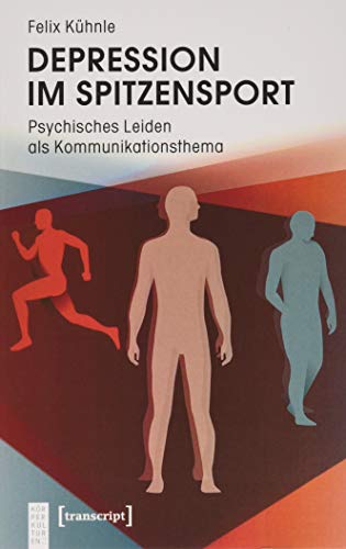 Depression im Spitzensport: Psychisches Leiden als Kommunikationsthema (KörperKulturen) von transcript Verlag
