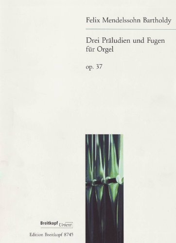 3 Präludien und Fugen op. 37 für Orgel - Urtext nach der Leipziger Mendelssohn-Ausgabe (EB 8745)