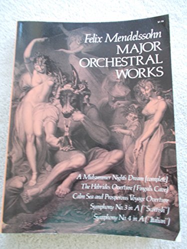 Felix Mendelssohn Major Orchestral Works (Full Score): Includes Midsummer Night's Dream, Hebrides Overture, Symphonies Nos. 3 and 4. (Dover Orchestral Music Scores)