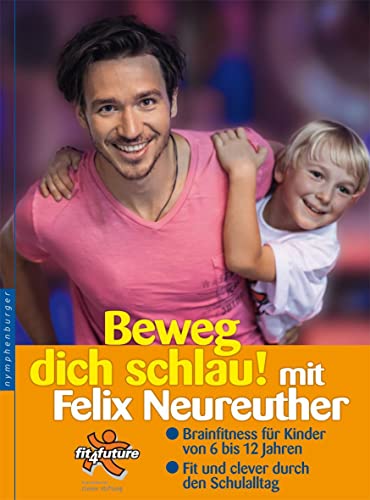 Beweg dich schlau! mit Felix Neureuther: Brainfitness für Kinder von 6 bis 12 Jahren. Fit und clever durch den Schulalltag. fit4future