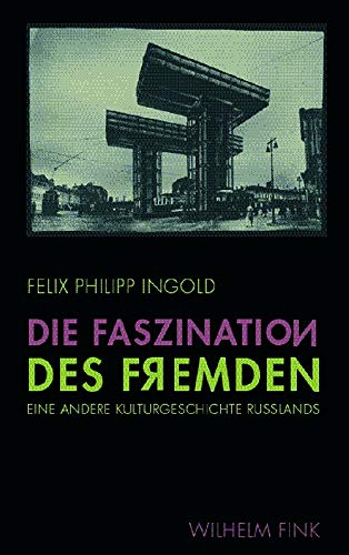 Die Faszination des Fremden: Eine andere Kulturgeschichte Russlands