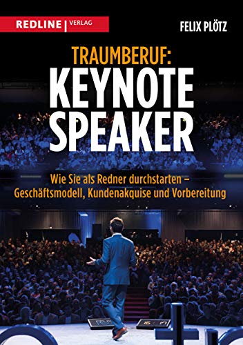 Traumberuf: Keynote Speaker: Wie Sie als Redner durchstarten – Geschäftsmodell, Kundenakquise und Vorbereitung von Redline Verlag