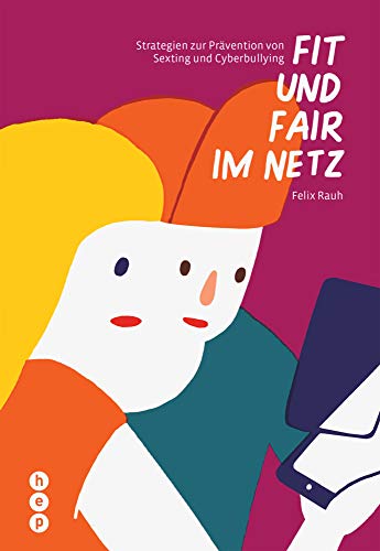 Fit und fair im Netz: Strategien zur Prävention von Cyberbullying und Sexting: Strategien zur Prävention von Sexting und Cyberbullying von hep verlag