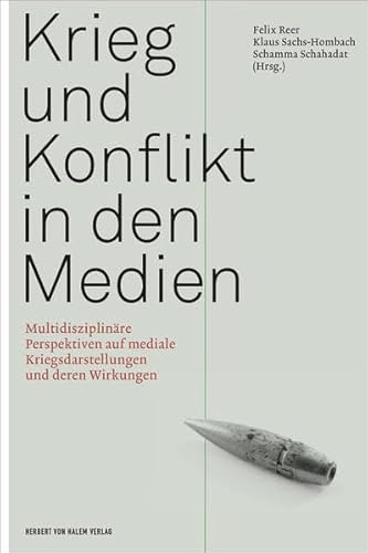 Krieg und Konflikt in den Medien: Multidisziplinäre Perspektiven auf mediale Kriegsdarstellungen und deren Wirkungen