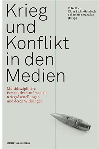 Krieg und Konflikt in den Medien: Multidisziplinäre Perspektiven auf mediale Kriegsdarstellungen und deren Wirkungen Krieg und Konflikt in den Medien: Multidisziplinäre Perspektiven auf mediale Kriegsdarstellungen und deren Wirkungen