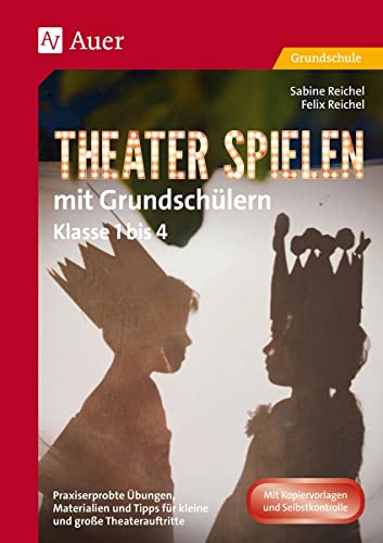 Theater spielen mit Grundschülern: Praxiserprobte Übungen, Materialien & Tipps für kleine und große Theaterauftritte (1. bis 4. Klasse)