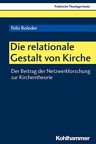 Die relationale Gestalt von Kirche: Der Beitrag der Netzwerkforschung zur Kirchentheorie (Praktische Theologie heute, 169, Band 169) von Kohlhammer