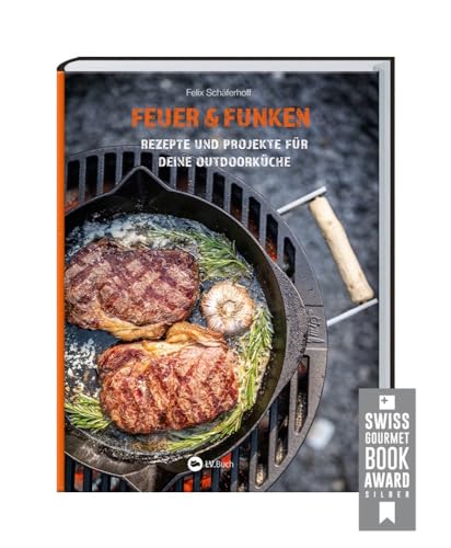 Feuer und Funken: Rezepte und Projekte für Deine Outdoor-Küche. Grill-Ideen und DIY-Anleitungen: Asado Rack, Vertikal Smoker oder einen Grill aus Felgen selbst bauen. von LV.Buch