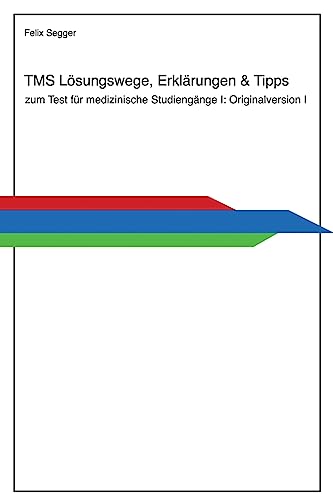 TMS: Lösungswege, Erklärungen & Tipps zum Test für medizinische Studiengänge I: Originalversion I TMS: Lösungswege, Erklärungen & Tipps zum Test für medizinische Studiengänge I: Originalversion I