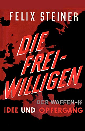 Die Freiwilligen der Waffen - SS Idee und Opfergang: The Volunteers of the Waffen – SS