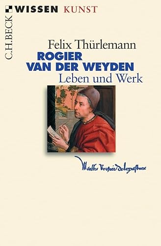 Rogier van der Weyden: Leben und Werk (C.H.BECK Wissen) von C.H.Beck