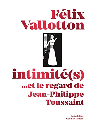 Felix Vallotton, Intimite(S) - ...et le Regard de Jean-Phili: ...et le regard de Jean-Philippe Toussaint von DE HALLEUX