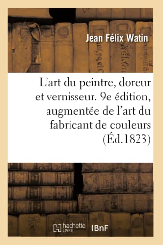 L'art du peintre, doreur et vernisseur. 9e édition, augmentée de l'art du fabricant de couleurs von Hachette Livre BNF