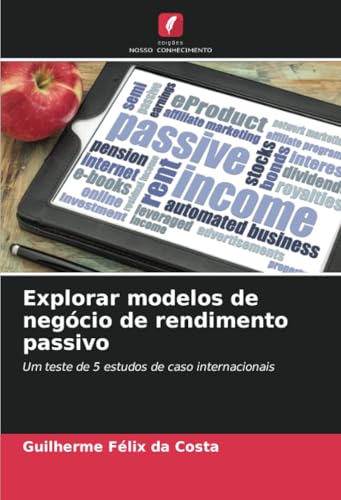 Explorar modelos de negócio de rendimento passivo: Um teste de 5 estudos de caso internacionais von Edições Nosso Conhecimento