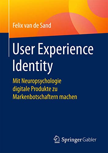 User Experience Identity: Mit Neuropsychologie digitale Produkte zu Markenbotschaftern machen von Springer