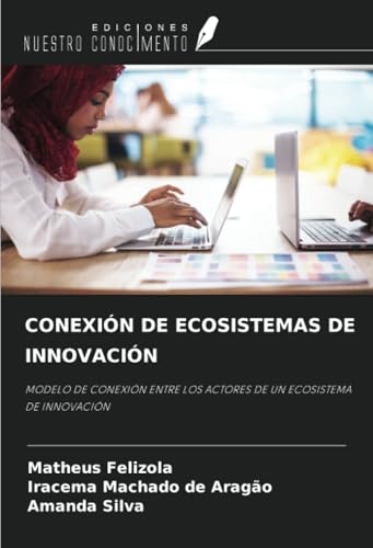 CONEXIÓN DE ECOSISTEMAS DE INNOVACIÓN: MODELO DE CONEXIÓN ENTRE LOS ACTORES DE UN ECOSISTEMA DE INNOVACIÓN von Ediciones Nuestro Conocimiento