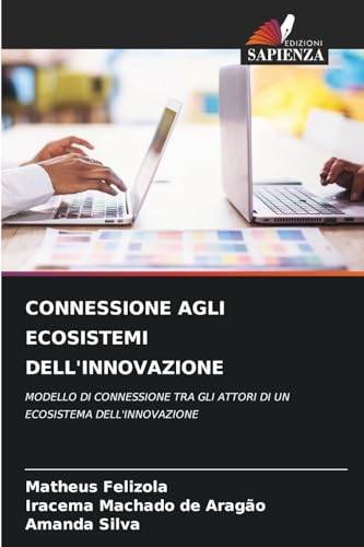CONNESSIONE AGLI ECOSISTEMI DELL'INNOVAZIONE: MODELLO DI CONNESSIONE TRA GLI ATTORI DI UN ECOSISTEMA DELL'INNOVAZIONE von Edizioni Sapienza