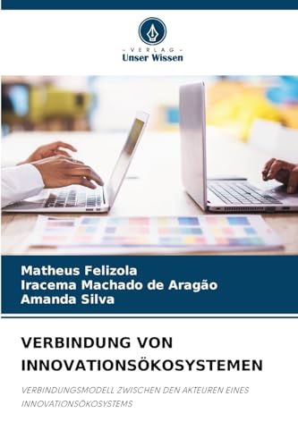 VERBINDUNG VON INNOVATIONSÖKOSYSTEMEN: VERBINDUNGSMODELL ZWISCHEN DEN AKTEUREN EINES INNOVATIONSÖKOSYSTEMS von Verlag Unser Wissen