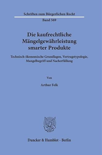 Die kaufrechtliche Mängelgewährleistung smarter Produkte.: Technisch-ökonomische Grundlagen, Vertragstypologie, Mangelbegriff und Nacherfüllung. (Schriften zum Bürgerlichen Recht) von Duncker & Humblot GmbH