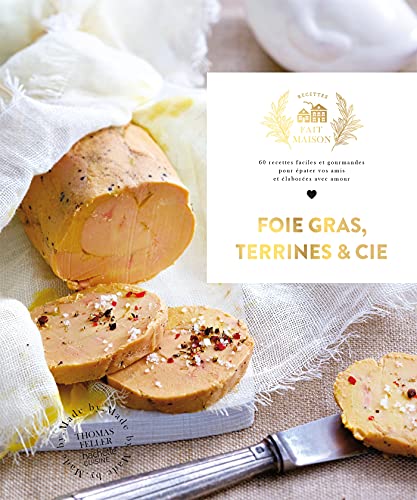 Foie gras, Terrines et cie: 60 recettes faciles et gourmandes pour épater vos amis et élaborées avec amour Foie gras, Terrines et cie: 60 recettes faciles et gourmandes pour épater vos amis et élaborées avec amour