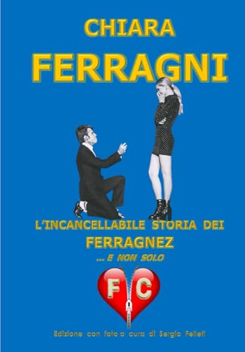 CHIARA FERRAGNI: L’INCANCELLABILE STORIA DEI FERRAGNEZ ... E NON SOLO von Independently published