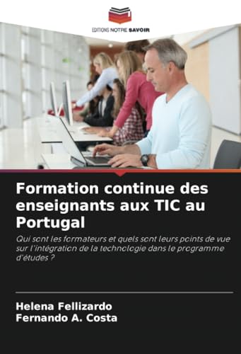 Formation continue des enseignants aux TIC au Portugal: Qui sont les formateurs et quels sont leurs points de vue sur l'intégration de la technologie dans le programme d'études ? von Editions Notre Savoir