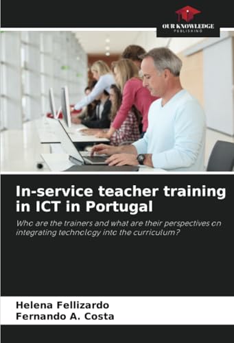 In-service teacher training in ICT in Portugal: Who are the trainers and what are their perspectives on integrating technology into the curriculum?