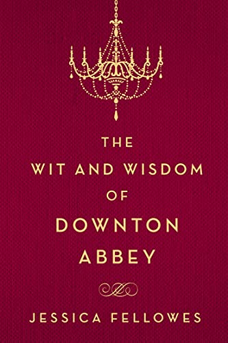 The Wit and Wisdom of Downton Abbey (World of Downton Abbey)
