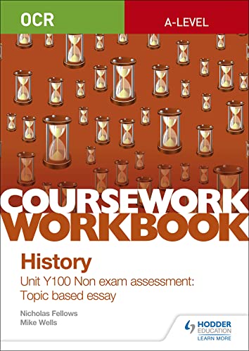 OCR A-level History Coursework Workbook: Unit Y100 Non exam assessment: Topic based essay