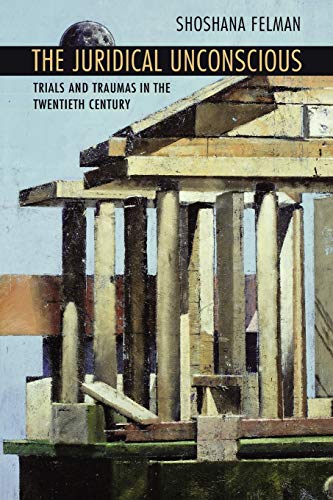 The Juridical Unconscious: Trials and Traumas in the Twentieth Century The Juridical Unconscious: Trials and Traumas in the Twentieth Century