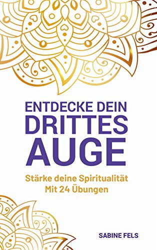 Entdecke dein Drittes Auge: Stärke deine Spiritualität - Mit 24 Übungen und vielen Tipps Entdecke dein Drittes Auge: Stärke deine Spiritualität - Mit 24 Übungen und vielen Tipps von Books on Demand GmbH