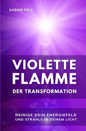 Violette Flamme der Transformation - Reinige dein Energiefeld und strahle in deinem Licht: Gelassenheit, innere Kraft und spirituelles Erwachen durch die Unterstützung von Meister Saint Germain. von Lichtdiamant Verlag