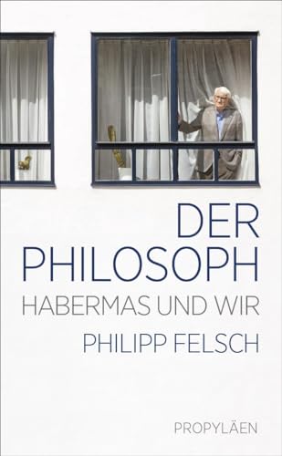 Der Philosoph: Habermas und wir | Ein neuer Blick auf einen der weltweit einflussreichsten Intellektuellen der Nachkriegszeit Der Philosoph: Habermas und wir | Ein neuer Blick auf einen der weltweit einflussreichsten Intellektuellen der Nachkriegszeit