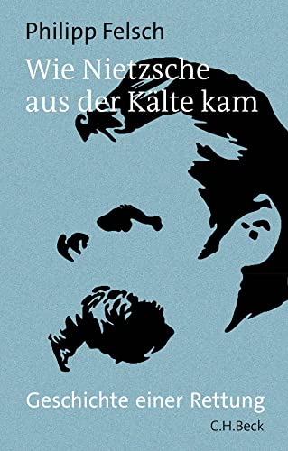 Wie Nietzsche aus der Kälte kam: Geschichte einer Rettung von C.H.Beck