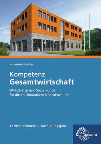 Kompetenz Gesamtwirtschaft Lernsituationen 1. Ausbildungsjahr: Wirtschafts- und Sozialkunde für die kaufmännischen Berufsschulen