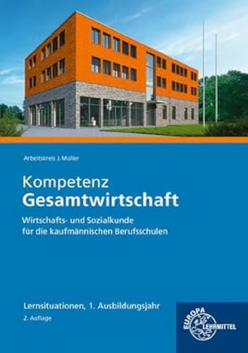 Kompetenz Gesamtwirtschaft Lernsituationen 1. Ausbildungsjahr: Wirtschafts- und Sozialkunde für die kaufmännischen Berufsschulen Kompetenz Gesamtwirtschaft Lernsituationen 1. Ausbildungsjahr: Wirtschafts- und Sozialkunde für die kaufmännischen Berufsschulen