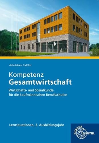 Kompetenz Gesamtwirtschaft Lernsituationen 3. Ausbildungsjahr: Wirtschafts- und Sozialkunde für die kaufmännischen Berufsschulen von Europa-Lehrmittel