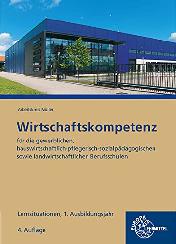 Wirtschaftskompetenz Lernsituationen 1. Ausbildungsjahr: für die gewerblichen, hauswirtschaftlich-pflegerisch-sozialpädagogischen sowie landwirtschaftlichen Berufsschulen