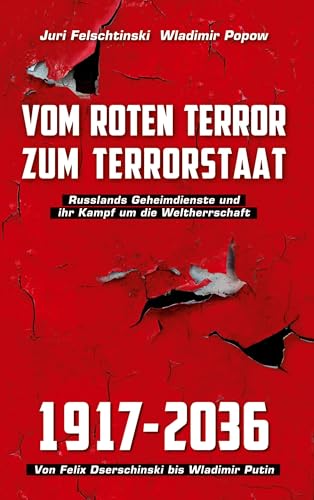 Vom roten Terror zum Terrorstaat: Russlands Geheimdienste und ihr Kampf um die Weltherrschaft Vom roten Terror zum Terrorstaat: Russlands Geheimdienste und ihr Kampf um die Weltherrschaft