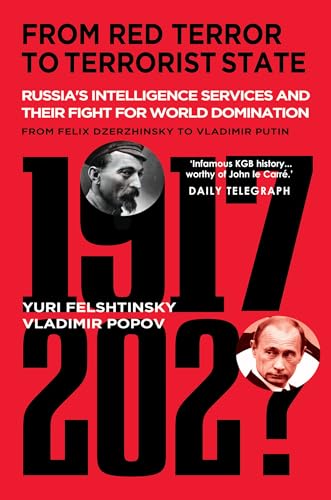 From Red Terror to Terrorist State: Russia's Secret Intelligence Services and Their Fight for World Domination from Felix Dzerzhinsky to Vladimir Putin From Red Terror to Terrorist State: Russia's Secret Intelligence Services and Their Fight for World Domination from Felix Dzerzhinsky to Vladimir Putin