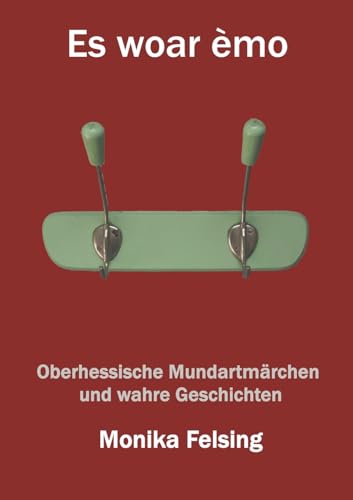 Es woar èmo: Oberhessische Mundartmärchen und wahre Geschichten