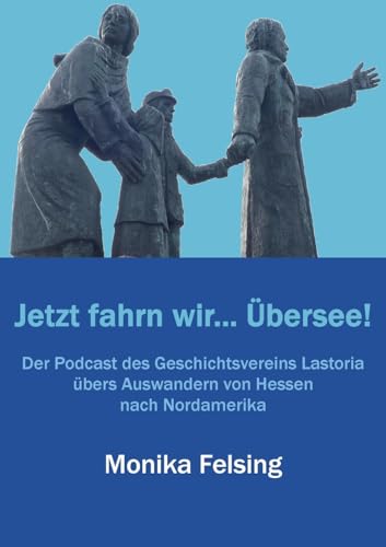 Jetzt fahrn wir... Übersee!: Der Podcast des Geschichtsvereins Lastoria übers Auswandern von Hessen nach Nordamerika von BoD – Books on Demand