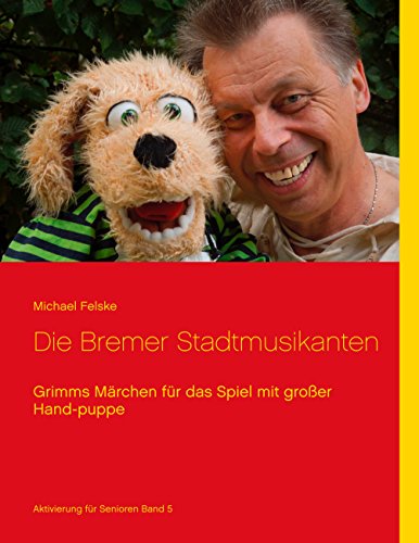 Die Bremer Stadtmusikanten: Grimms Märchen für das Spiel mit großer Handpuppe (Aktivierung für Senioren) von Books on Demand