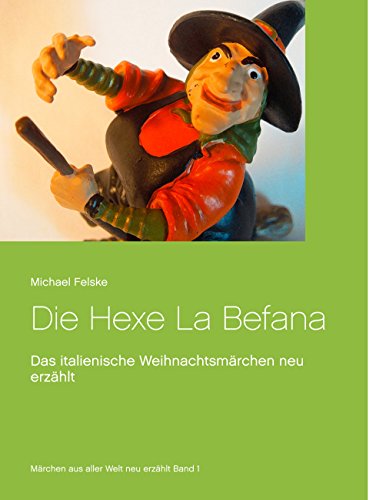 Die Hexe La Befana: Das italienische Weihnachtsmärchen neu erzählt (Märchen aus aller Welt neu erzählt)