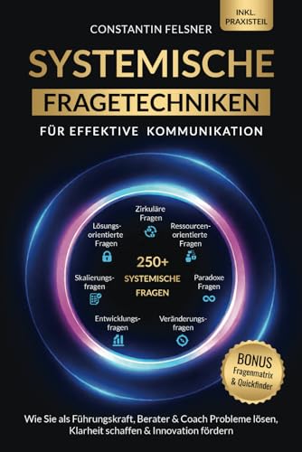 Systemische Fragetechniken für effektive Kommunikation: Wie Sie als Führungskraft, Berater & Coach Probleme lösen, Klarheit schaffen & Innovation fördern | Inkl Praxisteil, Fragenmatrix & Quickfinder von CustomLife Publishing